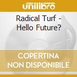 Radical Turf - Hello Future? cd