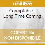Corruptable - Long Time Coming cd