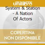 System & Station - A Nation Of Actors cd musicale di System & Station