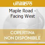 Maple Road - Facing West cd musicale di Maple Road