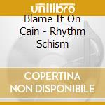 Blame It On Cain - Rhythm Schism