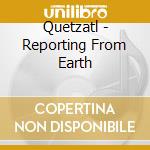 Quetzatl - Reporting From Earth cd