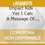 Impact Kids - Yes I Can: A Message Of Hope cd