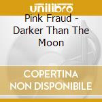 Pink Fraud - Darker Than The Moon cd