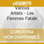 Various Artists - Les Femmes Fatale cd
