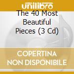 The 40 Most Beautiful Pieces (3 Cd) cd musicale di V/A