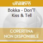 Bokka - Don'T Kiss & Tell cd musicale di Bokka