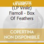 (LP Vinile) Fismoll - Box Of Feathers
