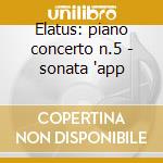 Elatus: piano concerto n.5 - sonata 'app cd