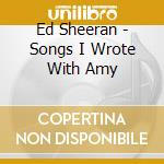 Ed Sheeran - Songs I Wrote With Amy cd