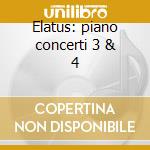 Elatus: piano concerti 3 & 4 cd