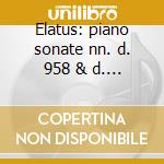 Elatus: piano sonate nn. d. 958 & d. 959 cd