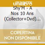 Shy'M - A Nos 10 Ans (Collector+Dvd) (3 Cd) cd