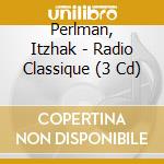 Perlman, Itzhak - Radio Classique (3 Cd) cd musicale di Perlman, Itzhak