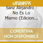 Sanz Alejandro - No Es Lo Mismo (Edicion Limita cd musicale di Sanz Alejandro