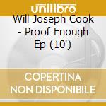 Will Joseph Cook - Proof Enough Ep (10