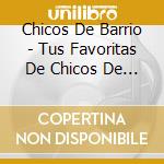 Chicos De Barrio - Tus Favoritas De Chicos De Barrio cd