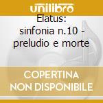 Elatus: sinfonia n.10 - preludio e morte cd