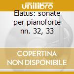 Elatus: sonate per pianoforte nn. 32, 33 cd