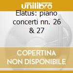 Elatus: piano concerti nn. 26 & 27 cd