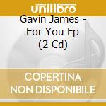 Gavin James - For You Ep (2 Cd) cd musicale di Gavin James