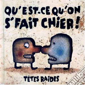 Tetes Raides (Les) - Qu'est Ce Qu'on Se Fait Chier cd musicale di Tetes Raides (les)