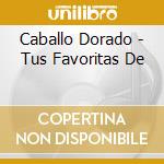 Caballo Dorado - Tus Favoritas De cd