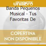 Banda Pequenos Musical - Tus Favoritas De cd