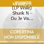 (LP Vinile) Shurik N - Ou Je Vis (3 Lp) lp vinile di Shurik N