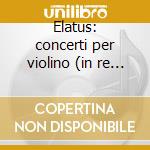 Elatus: concerti per violino (in re e la cd