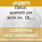 Elatus: quartetti per archi nn. 18, 19,2 cd