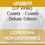 (LP Vinile) Coasts - Coasts Deluxe Edition lp vinile di Coasts