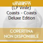 (LP Vinile) Coasts - Coasts Deluxe Edition vinile