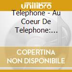 Telephone - Au Coeur De Telephone: L'Integ (Box Set) cd musicale di Telephone