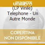 (LP Vinile) Telephone - Un Autre Monde lp vinile di Telephone
