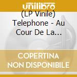 (LP Vinile) Telephone - Au Cour De La Nuit vinile
