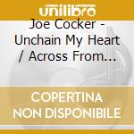 Joe Cocker - Unchain My Heart / Across From Midnight (2 Cd) cd