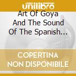 Art Of Goya And The Sound Of The Spanish Guitar (The) (2 Cd) cd