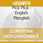 Pica Pica - English Pitinglish cd