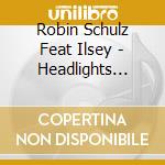 Robin Schulz Feat Ilsey - Headlights (2Track) cd musicale di Robin Schulz Feat Ilsey
