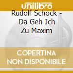 Rudolf Schock - Da Geh Ich Zu Maxim cd musicale di Rudolf Schock