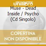 Muse - Dead Inside / Psycho (Cd Singolo) cd musicale di Muse
