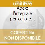 Apex: l'integrale per cello e piano vol. cd