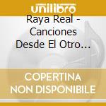 Raya Real - Canciones Desde El Otro Lado Del Mar cd