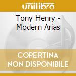 Tony Henry - Modern Arias cd musicale di Tony Henry