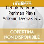 Itzhak Perlman - Perlman Plays Antonin Dvorak & Bedrich Smetana cd musicale di Itzhak Perlman