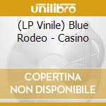 (LP Vinile) Blue Rodeo - Casino vinile