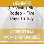 (LP Vinile) Blue Rodeo - Five Days In July vinile