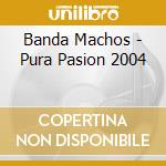 Banda Machos - Pura Pasion 2004 cd