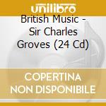 British Music - Sir Charles Groves (24 Cd) cd musicale di Various Artists
